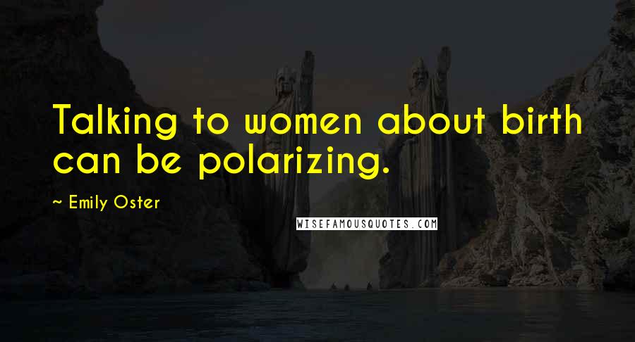 Emily Oster Quotes: Talking to women about birth can be polarizing.