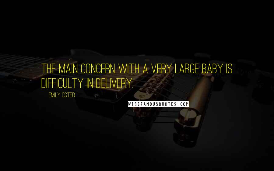 Emily Oster Quotes: The main concern with a very large baby is difficulty in delivery.
