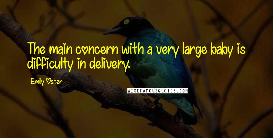 Emily Oster Quotes: The main concern with a very large baby is difficulty in delivery.
