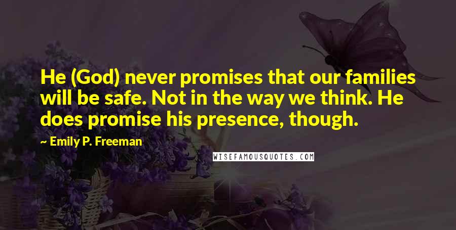 Emily P. Freeman Quotes: He (God) never promises that our families will be safe. Not in the way we think. He does promise his presence, though.