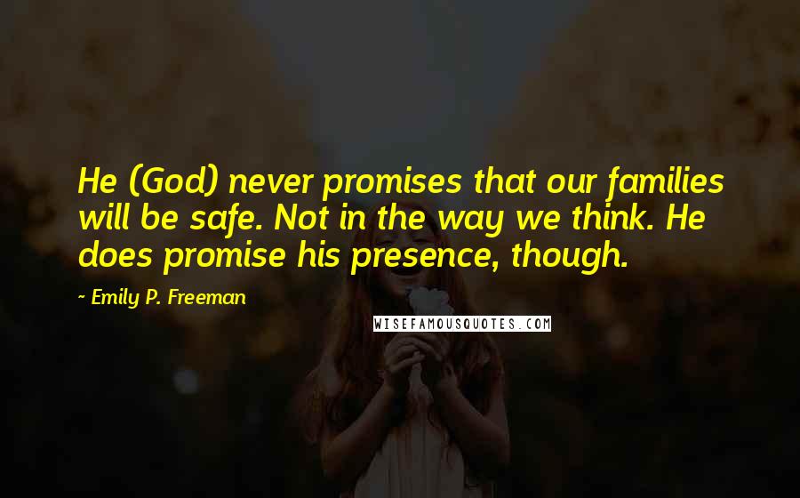 Emily P. Freeman Quotes: He (God) never promises that our families will be safe. Not in the way we think. He does promise his presence, though.