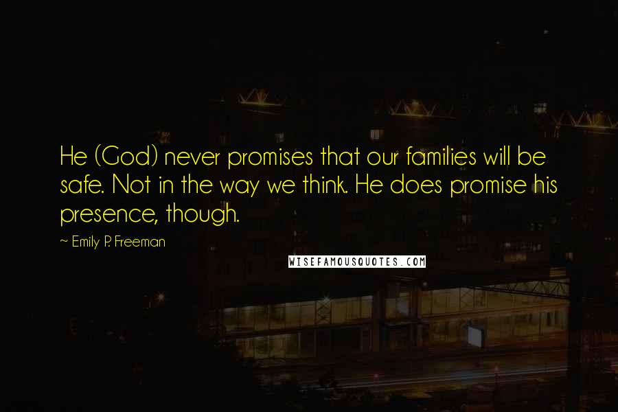 Emily P. Freeman Quotes: He (God) never promises that our families will be safe. Not in the way we think. He does promise his presence, though.