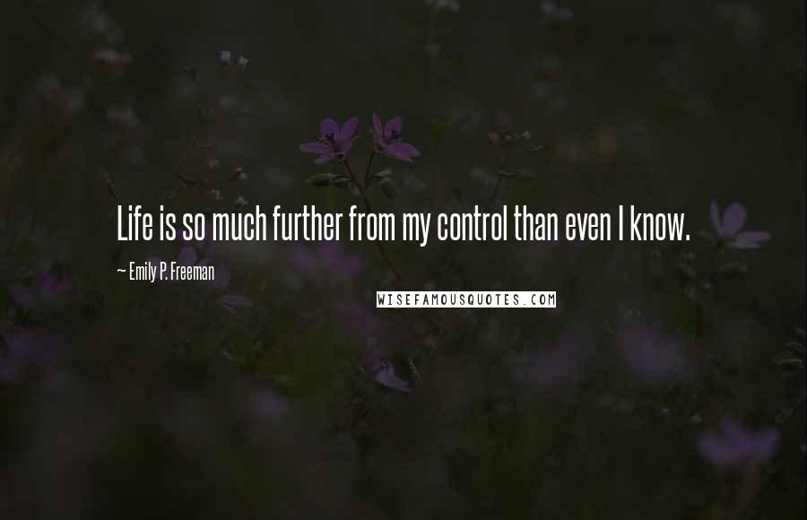 Emily P. Freeman Quotes: Life is so much further from my control than even I know.