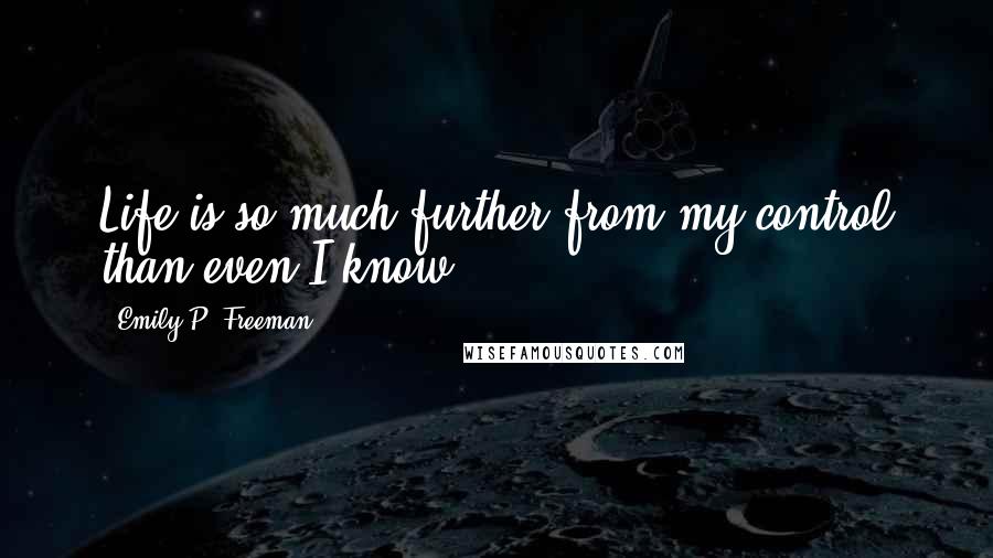 Emily P. Freeman Quotes: Life is so much further from my control than even I know.