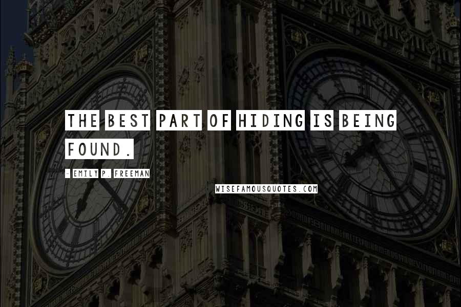 Emily P. Freeman Quotes: The best part of hiding is being found.