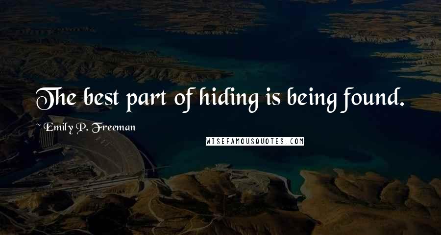 Emily P. Freeman Quotes: The best part of hiding is being found.