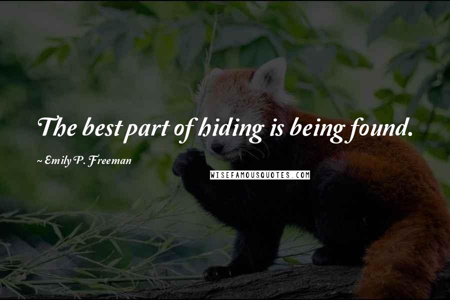 Emily P. Freeman Quotes: The best part of hiding is being found.