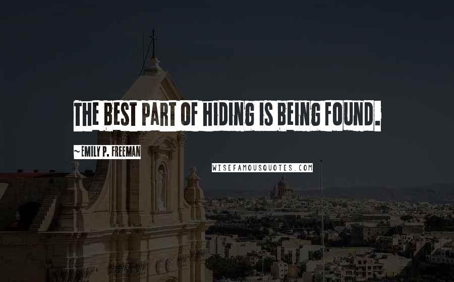 Emily P. Freeman Quotes: The best part of hiding is being found.