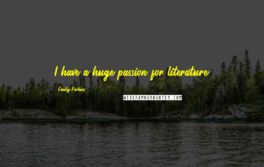 Emily Perkins Quotes: I have a huge passion for literature.