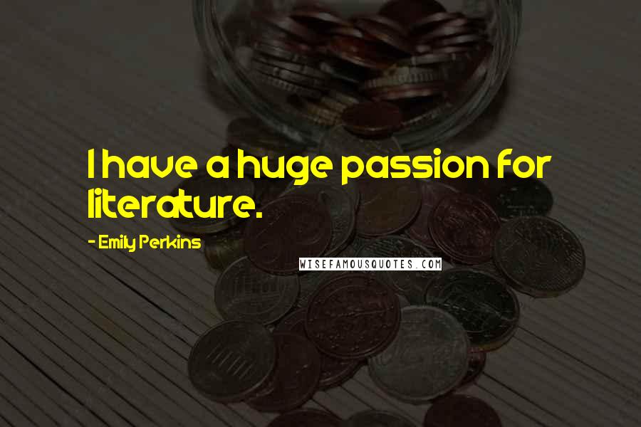 Emily Perkins Quotes: I have a huge passion for literature.