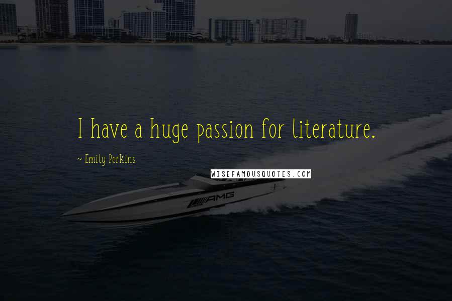 Emily Perkins Quotes: I have a huge passion for literature.