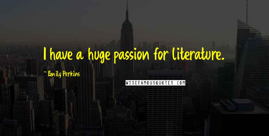 Emily Perkins Quotes: I have a huge passion for literature.