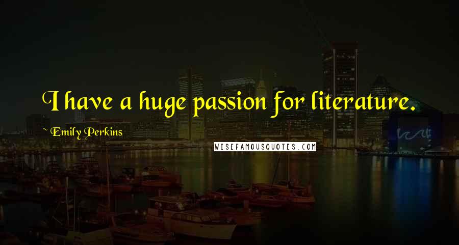 Emily Perkins Quotes: I have a huge passion for literature.