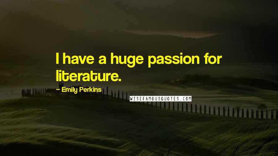 Emily Perkins Quotes: I have a huge passion for literature.