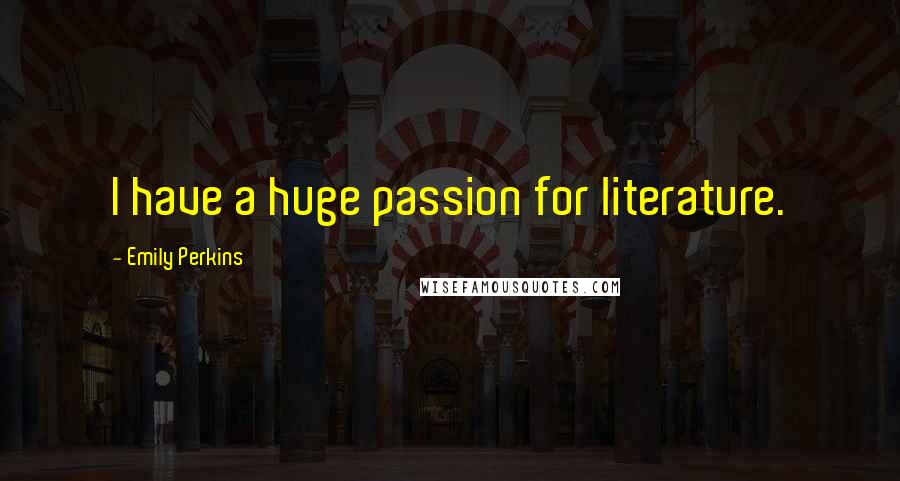 Emily Perkins Quotes: I have a huge passion for literature.