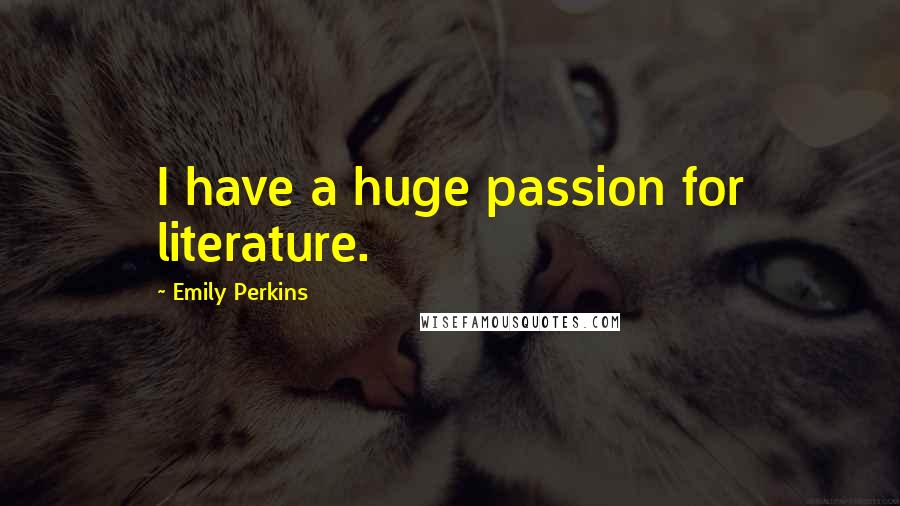 Emily Perkins Quotes: I have a huge passion for literature.