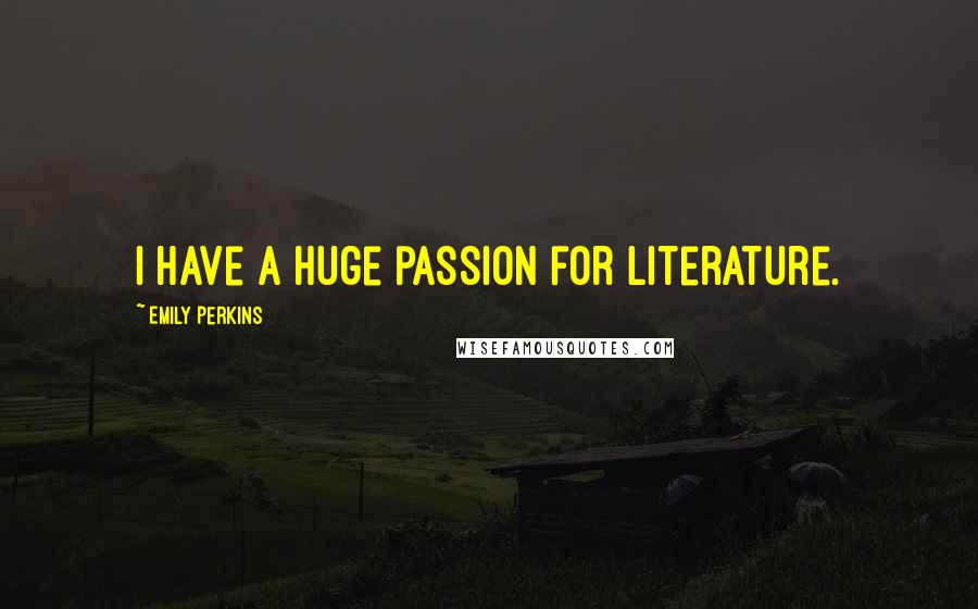 Emily Perkins Quotes: I have a huge passion for literature.