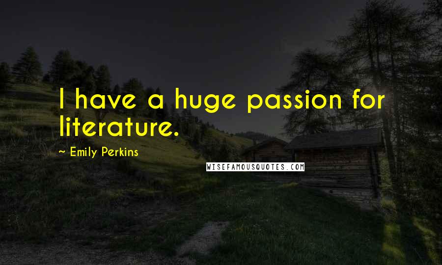 Emily Perkins Quotes: I have a huge passion for literature.