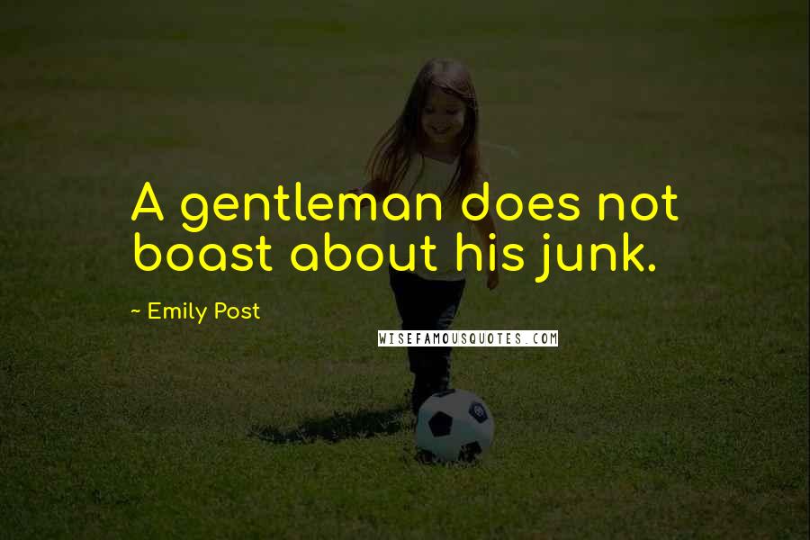 Emily Post Quotes: A gentleman does not boast about his junk.