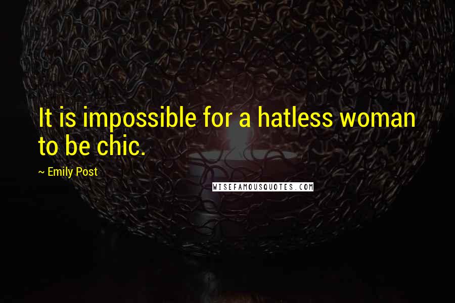 Emily Post Quotes: It is impossible for a hatless woman to be chic.
