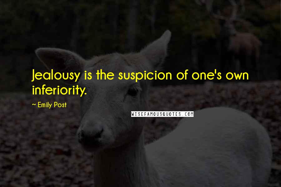 Emily Post Quotes: Jealousy is the suspicion of one's own inferiority.