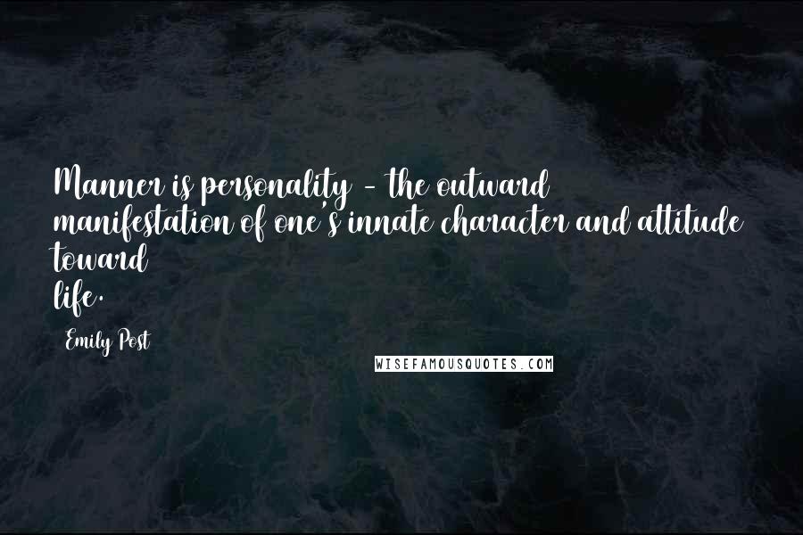 Emily Post Quotes: Manner is personality - the outward manifestation of one's innate character and attitude toward life.