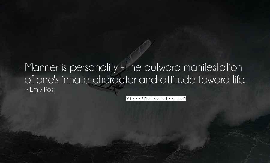 Emily Post Quotes: Manner is personality - the outward manifestation of one's innate character and attitude toward life.