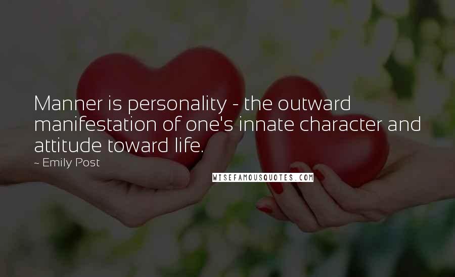 Emily Post Quotes: Manner is personality - the outward manifestation of one's innate character and attitude toward life.