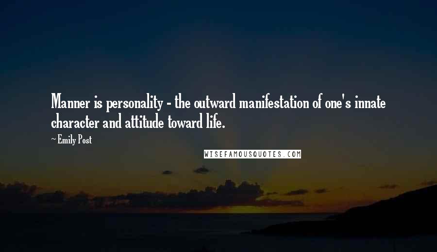 Emily Post Quotes: Manner is personality - the outward manifestation of one's innate character and attitude toward life.