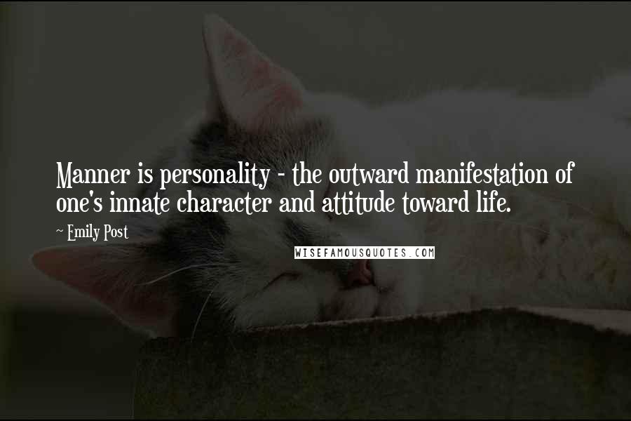 Emily Post Quotes: Manner is personality - the outward manifestation of one's innate character and attitude toward life.