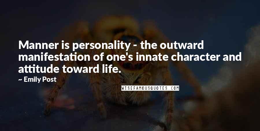 Emily Post Quotes: Manner is personality - the outward manifestation of one's innate character and attitude toward life.