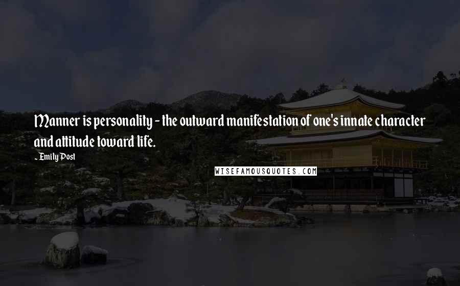 Emily Post Quotes: Manner is personality - the outward manifestation of one's innate character and attitude toward life.