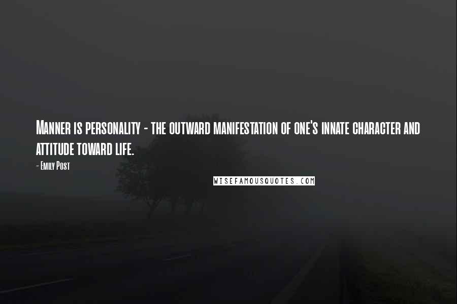 Emily Post Quotes: Manner is personality - the outward manifestation of one's innate character and attitude toward life.