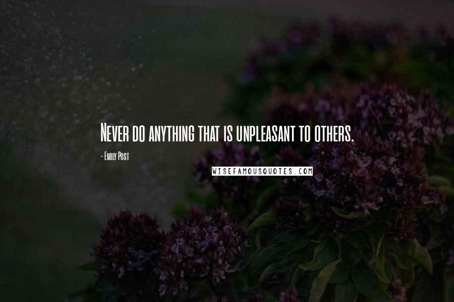 Emily Post Quotes: Never do anything that is unpleasant to others.