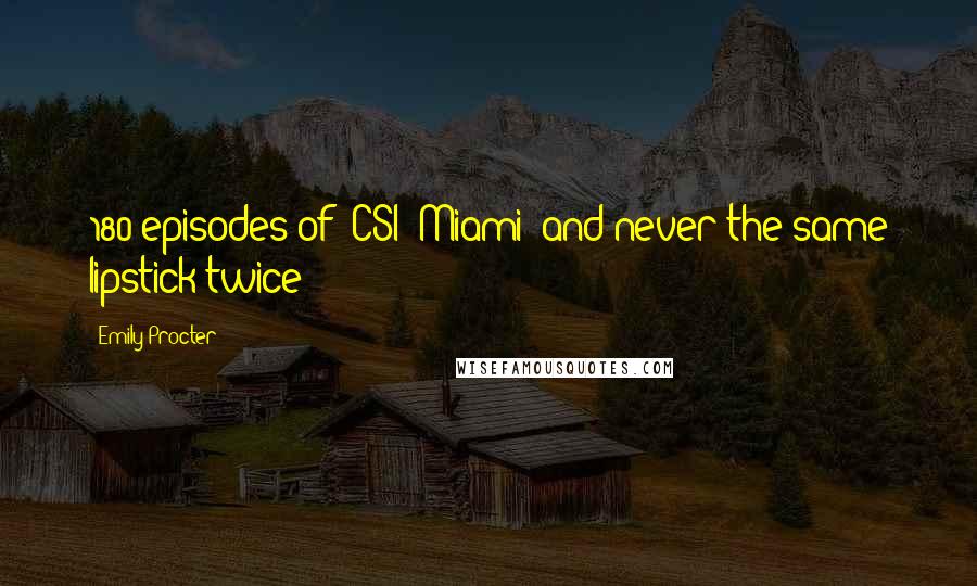 Emily Procter Quotes: 180 episodes of 'CSI: Miami' and never the same lipstick twice!
