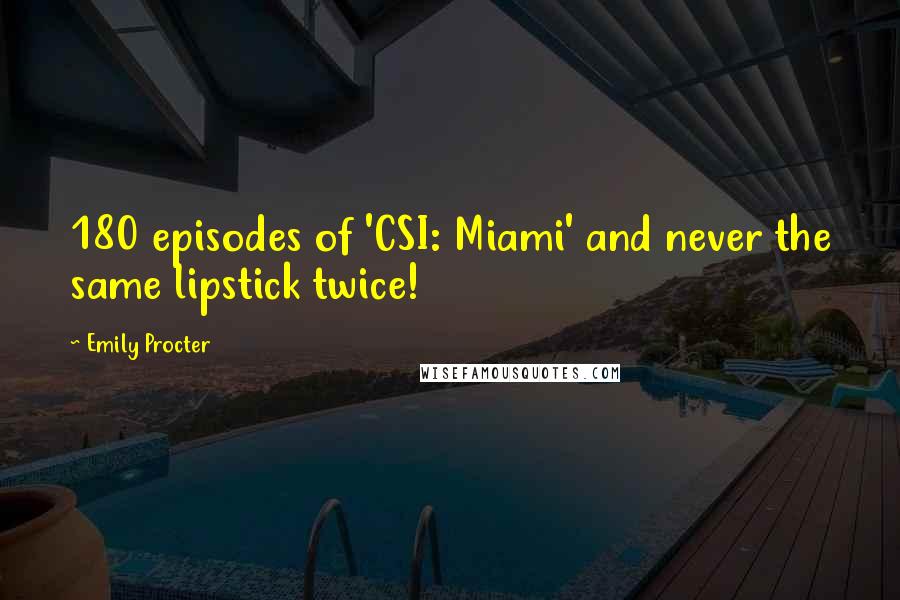 Emily Procter Quotes: 180 episodes of 'CSI: Miami' and never the same lipstick twice!