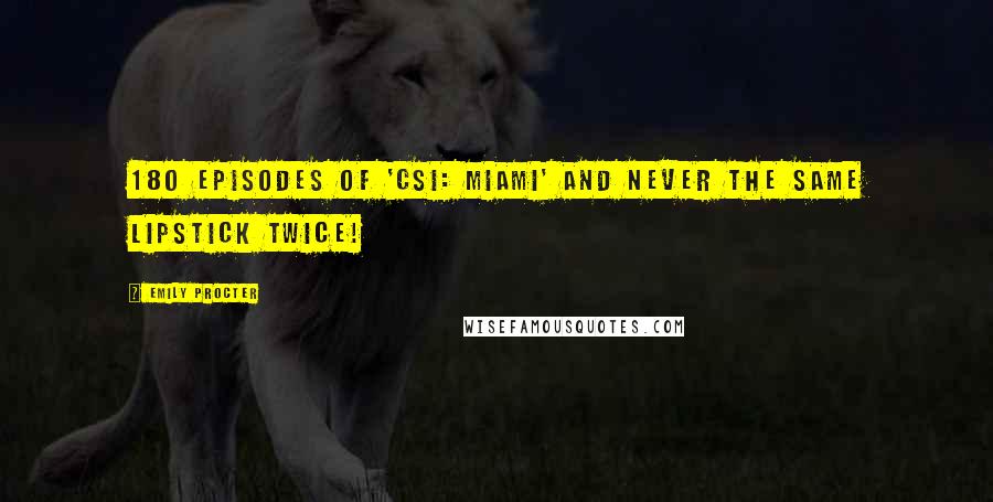Emily Procter Quotes: 180 episodes of 'CSI: Miami' and never the same lipstick twice!