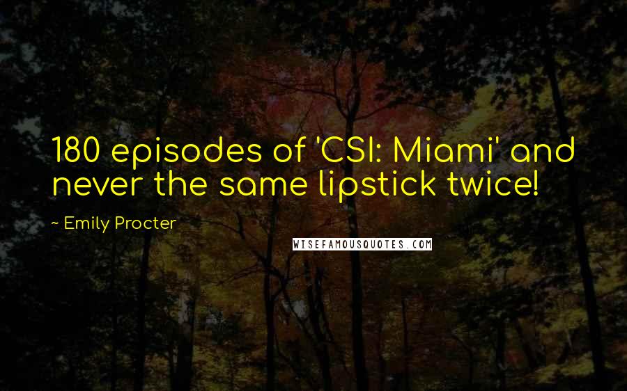 Emily Procter Quotes: 180 episodes of 'CSI: Miami' and never the same lipstick twice!