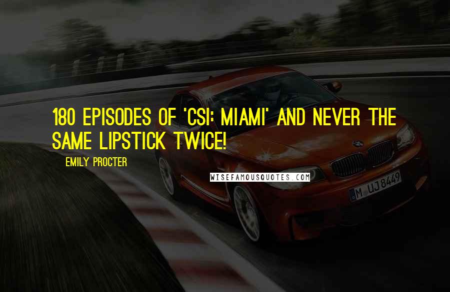 Emily Procter Quotes: 180 episodes of 'CSI: Miami' and never the same lipstick twice!