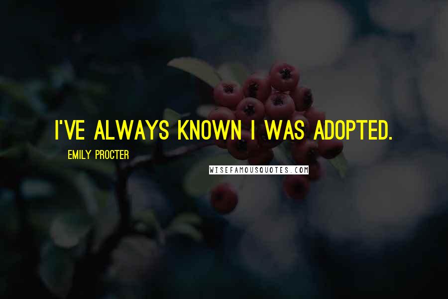 Emily Procter Quotes: I've always known I was adopted.