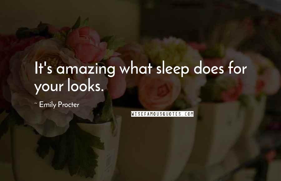 Emily Procter Quotes: It's amazing what sleep does for your looks.