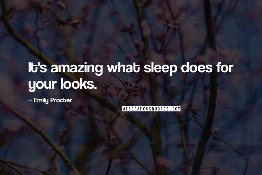 Emily Procter Quotes: It's amazing what sleep does for your looks.