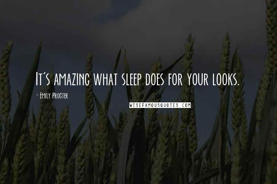 Emily Procter Quotes: It's amazing what sleep does for your looks.