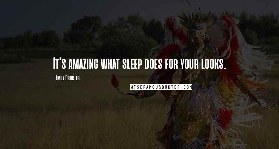 Emily Procter Quotes: It's amazing what sleep does for your looks.