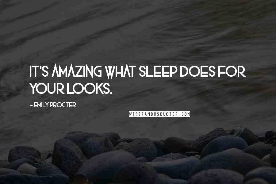 Emily Procter Quotes: It's amazing what sleep does for your looks.