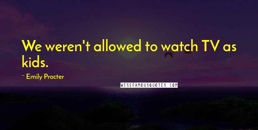 Emily Procter Quotes: We weren't allowed to watch TV as kids.
