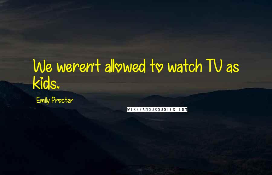 Emily Procter Quotes: We weren't allowed to watch TV as kids.