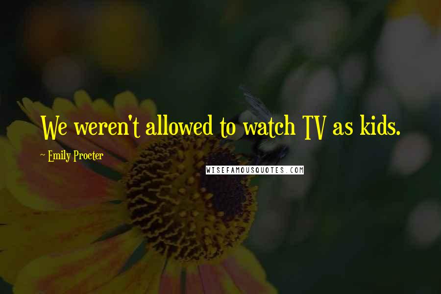Emily Procter Quotes: We weren't allowed to watch TV as kids.