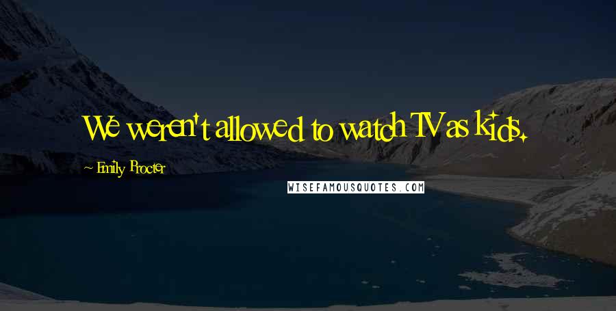 Emily Procter Quotes: We weren't allowed to watch TV as kids.