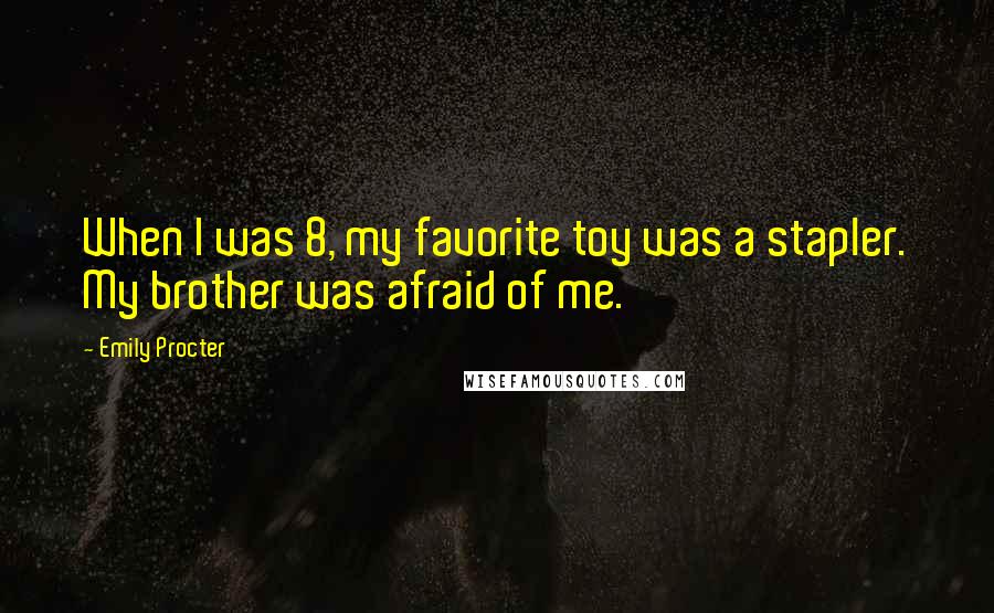 Emily Procter Quotes: When I was 8, my favorite toy was a stapler. My brother was afraid of me.